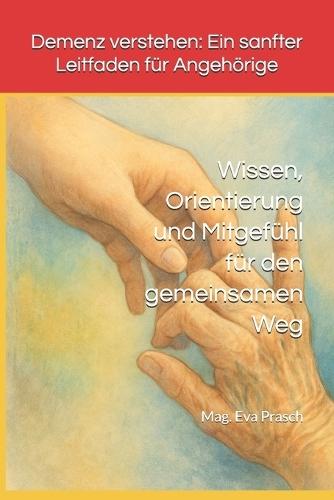 Demenz verstehen: Ein sanfter Leitfaden für Angehörige: Wissen, Orientierung und Mitgefühl für den gemeinsamen Weg