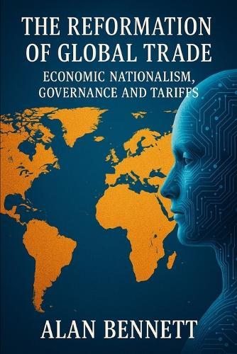 The Reformation of Global Trade: Economic Nationalism, Governance and Tariffs