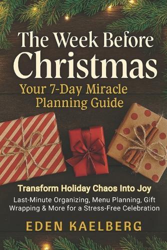 The Week Before Christmas: Your 7-Day Miracle Planning Guide: Transform Holiday Chaos Into Joy-Last-Minute Organizing, Menu Planning, Gift Wrapping & More for a Stress-Free Celebration