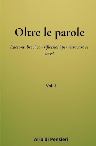 Oltre le Parole Vol. 3: Racconti brevi con riflessioni per ritrovare se stessi