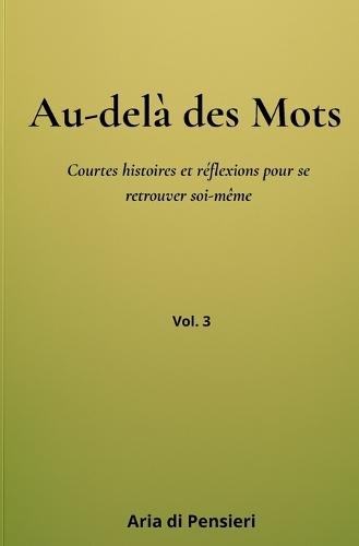 Au-delà des mots Vol. 3: Courtes histoires et réflexions pour se retrouver soi-même