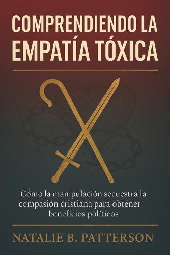Comprendiendo la empatía tóxica: Cómo la manipulación secuestra la compasión cristiana para obtener beneficios políticos
