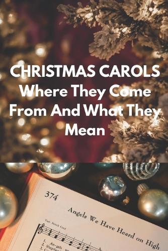 Christmas Carols: Where They Come From and What They Mean