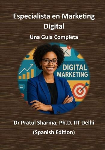 Especialista en Marketing Digital - Una Guía Completa: De SEO a Redes Sociales: Desarrolla Habilidades, Obtén Certificaciones y Haz Crecer tu Carrera