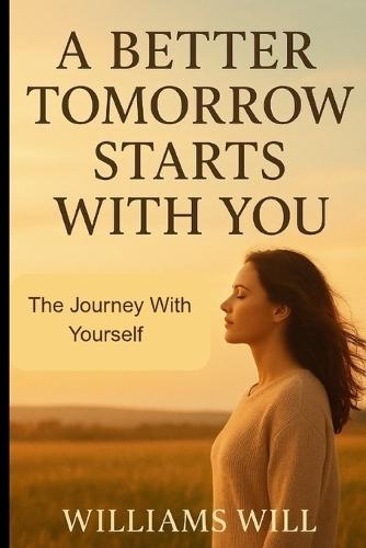 A Better Tomorrow Starts With You: The Journey With Yourself