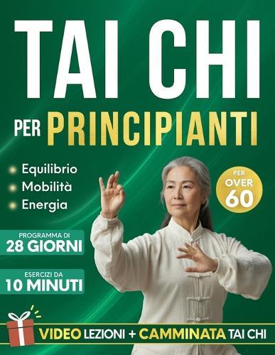 Tai Chi per Principianti: Un Programma di 28 Giorni, con Esercizi da 10 Minuti, Pensato per Migliorare Equilibrio, Forza, Mobilità e mantenere l'Indipendenza più a Lungo