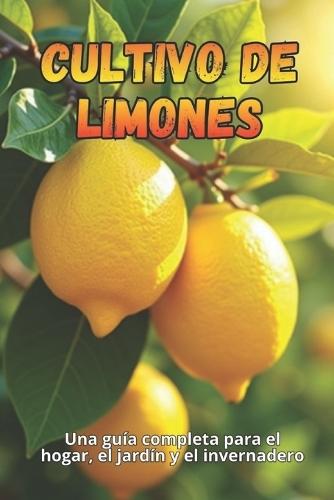 Cultivo de limones: Guía completa para cultivar, cuidar y cosechar limoneros en casa