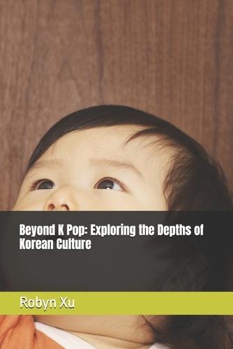 Beyond K Pop: Exploring the Depths of Korean Culture