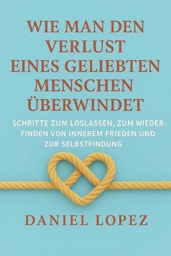 Wie man den Verlust eines geliebten Menschen überwindet: Schritte zum Loslassen, zum Wiederfinden von innerem Frieden und zur Selbstfindung
