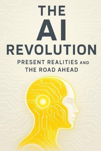 The AI Revolution: Present Realities and the Road Ahead: A strategic exploration of today's AI landscape, its emerging challenges, and the innovations shaping our future.