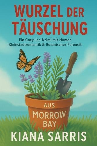 Wurzel der Täuschung: Ein Morrow Bay Rätsel Ein humorvoller Cozy Krimi in Ich Perspektive mit Kleinstadtromantik und botanischer Forensik