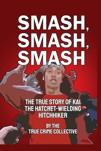 Smash, Smash, Smash: The True Story of Kai the Hatchet-Wielding Hitchhiker