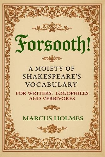 Forsooth!: A Moiety of Shakespeare's Vocabulary for Writers, Logophiles and Verbivores