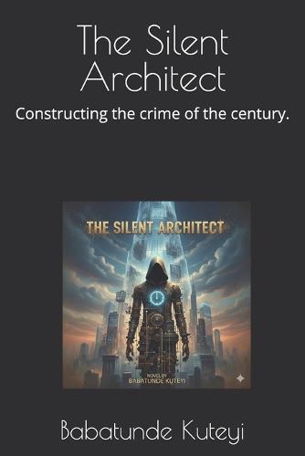 The Silent Architect: Constructing the crime of the century.
