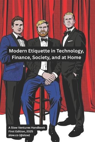Modern Etiquette in Technology, Finance, Society, and at Home: A Slow Ventures Handbook