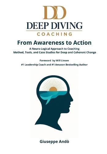 Deep Diving Coaching - From Awareness to Action: Methodology, Practical Tools, and Case Studies for Personal and Organizational Growth