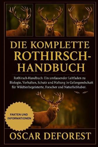 DIE KOMPLETTERothirsch-Handbuch: Rothirsch-Handbuch: Ein umfassender Leitfaden zu Biologie, Verhalten, Schutz und Haltung in Gefangenschaft für Wildtierbegeisterte, Forscher und Naturliebhaber.