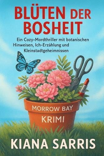 Blüten der Bosheit: Ein Morrow Bay Mysterien. Ein Cozy-Mordthriller mit botanischen Hinweisen, Ermittlungen aus der Ich-Perspektive und Kleinstadtgeheimnissen