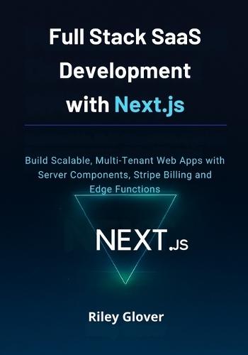 Full Stack SaaS Development with Next.js: Build Scalable, Multi-Tenant Web Apps with Server Components, Stripe Billing and Edge Functions