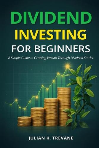 Dividend Investing for Beginners: Simple Guide to Growing Wealth Through Dividend Stocks