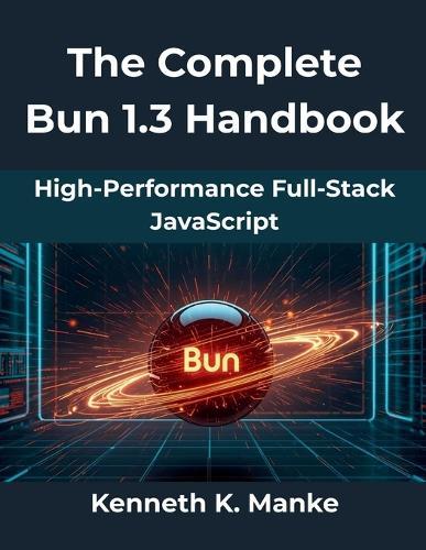 The Complete Bun 1.3 Handbook: High-Performance Full Stack JavaScript