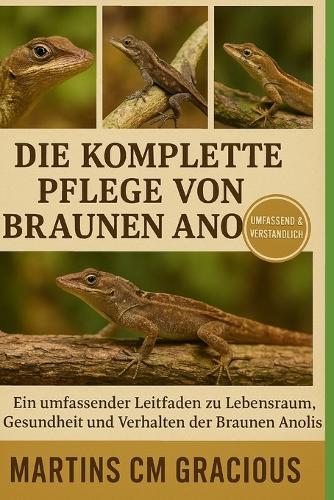 Die Komplette Pflege Von Braunen Anolen: Ein umfassender Leitfaden zu Lebensraum, Gesundheit und Verhalten der Braunen Anolis