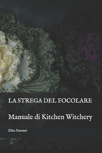 La Strega del Focolare: Manuale di Kitchen Witchery