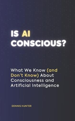Is AI Conscious?: What We Know (and Don't Know) About Consciousness and Artificial Intelligence