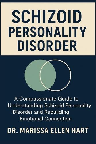 Schizoid Personality Disorder: A Compassionate Guide to Understanding Schizoid Personality Disorder and Rebuilding Emotional Connection