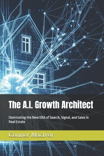 The A.I. Growth Architect: Dominating the New ERA of Search, Signal, and Sales in Real Estate