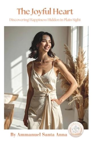 The Joyful Heart: Discovering Happiness in Plain Sight