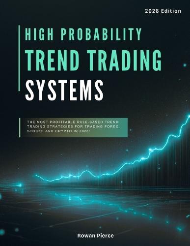 High Probability Trend Trading Systems: The Most Profitable Rule-Based Trend Trading Strategies for Trading Forex, Stocks and Crypto in 2026!