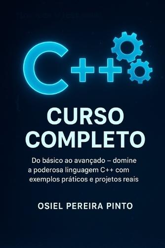 C++ Curso Completo: Do básico ao avançado - domine a poderosa linguagem C++ com exemplos práticos e projetos reais