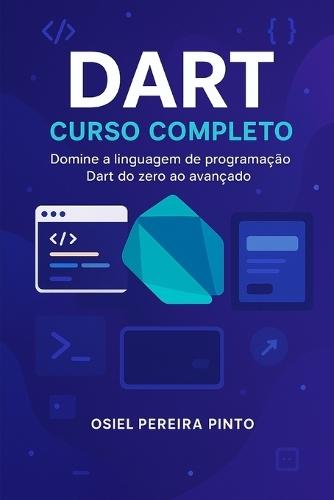 Dart: Curso Completo: Do zero ao profissional: domine a linguagem Dart com prática e teoria