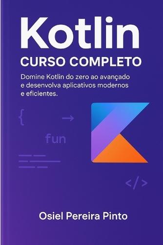 Kotlin: Curso Completo: Domine Kotlin do zero ao avançado e desenvolva aplicativos modernos e eficientes