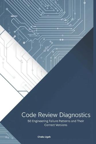 Code Review Diagnostics: 50 Engineering Failure Patterns and Their Correct Versions: The Red Flag Playbook for Writing Reliable Python Code