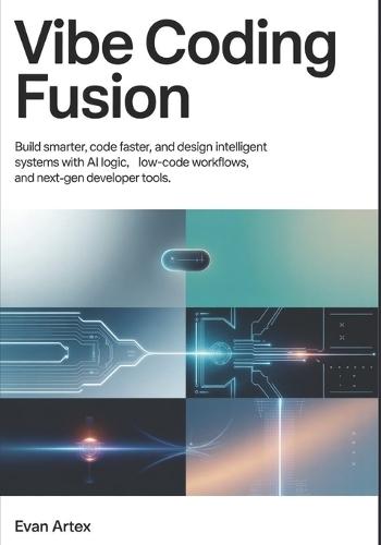 Vibe Coding Fusion: Build Smarter, Code Faster, and Design Intelligent Systems with AI Logic, Low-Code Workflows, and Next-Gen Developer Tools