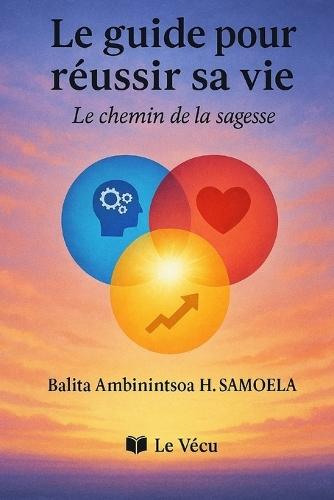 Le guide pour réussir sa vie: Le chemin de la sagesse