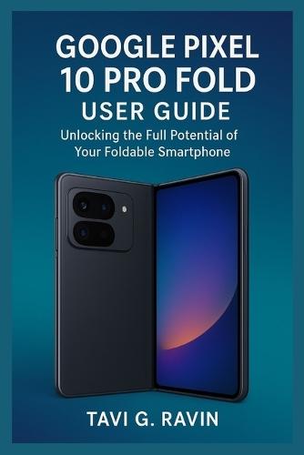 Google Pixel 10 Pro Fold User Guide: Unlocking the Full Potential of Your Foldable Smartphone