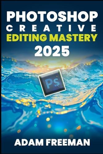 PhotoShop Creative Editing Mastery 2025