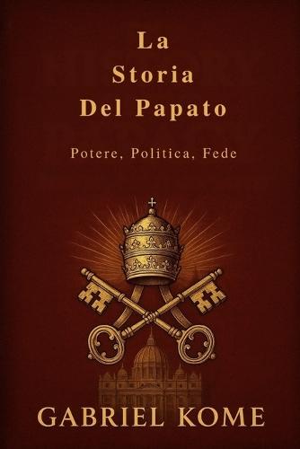 La Storia Del Papato: Potere, Politica, Fede