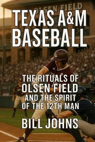 Texas A&M Baseball: The Rituals of Olsen Field and the Spirit of the 12th Man