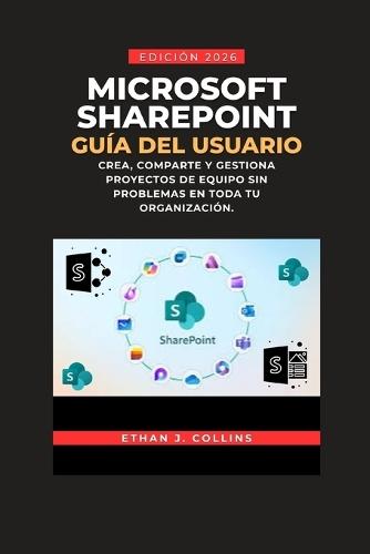 Guía del usuario de Microsoft SharePoint, edición 2026: Cree, comparta y gestione proyectos de equipo sin problemas en toda su organización