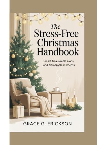 The Stress-Free Christmas Handbook: Smart Tips, Simple Plans, and Memorable Moments.