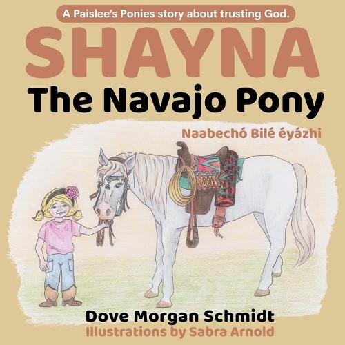 Shayna, the Navajo Pony: (Shayna, Naabechó Bilé éyázhi)