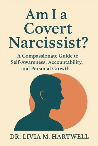 Am I a Covert Narcissist?: A Compassionate Guide to Self-Awareness, Accountability, and Personal Growth