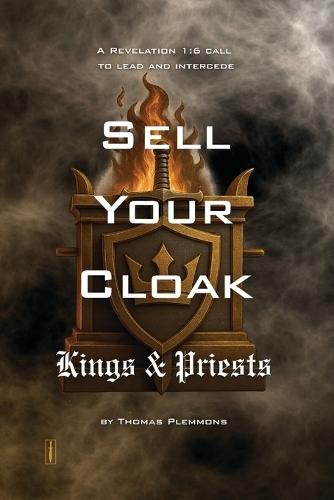 Sell Your Cloak Kings & Priests: A Revelation 1:6 Call to Lead and Intercede
