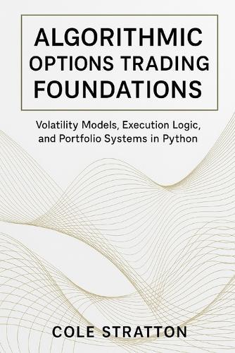 Algorithmic Options Trading Foundations: Volatility Models, Execution Logic, and Portfolio Systems in Python