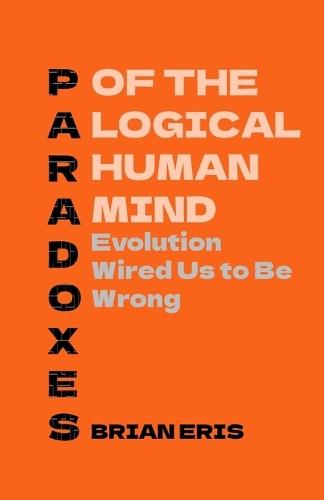Paradoxes of the Logical Human Mind: Evolution Wired Us to Be Wrong