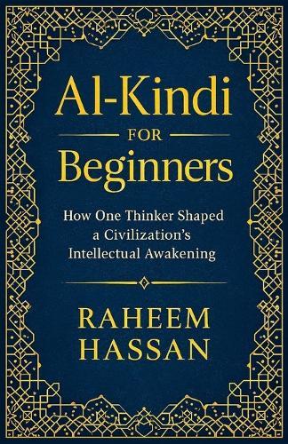 Al-Kindi for Beginners: How One Thinker Shaped a Civilization's Intellectual Awakening